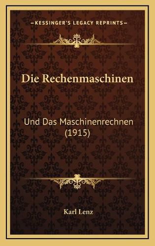 Cover image for Die Rechenmaschinen: Und Das Maschinenrechnen (1915)