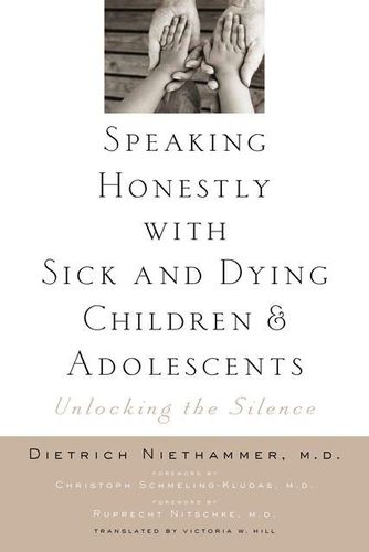 Cover image for Speaking Honestly with Sick and Dying Children and Adolescents: Unlocking the Silence