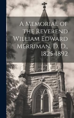 Cover image for A Memorial of the Reverend William Edward Merriman, D. D., 1825-1892