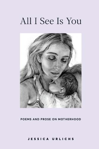 All I See Is You: Poems and Prose on Motherhood