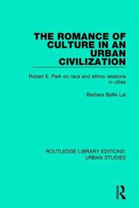 Cover image for The Romance of Culture in an Urban Civilisation: Robert E. Park on Race and Ethnic Relations in Cities