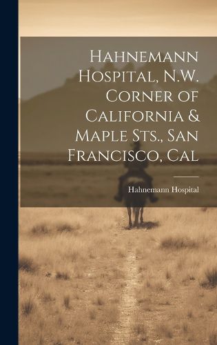 Cover image for Hahnemann Hospital, N.W. Corner of California & Maple Sts., San Francisco, Cal