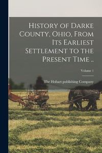 Cover image for History of Darke County, Ohio, From its Earliest Settlement to the Present Time ..; Volume 1