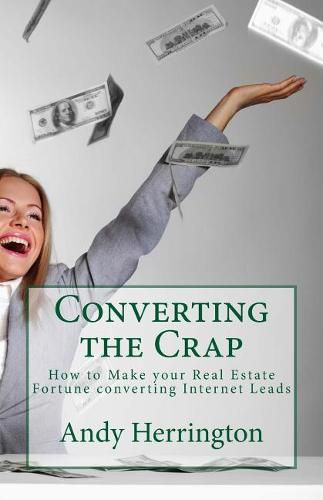 Cover image for Converting the Crap: How to Make your Real Estate Fortune converting Internet Leads