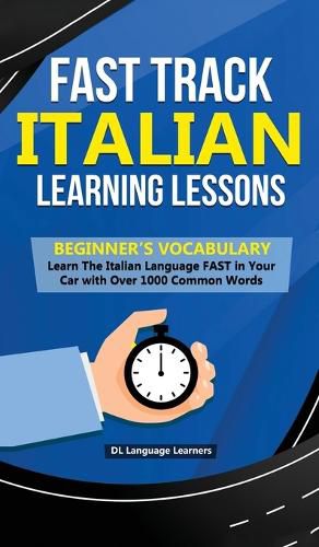 Cover image for Fast Track Italian Learning Lessons - Beginner's Vocabulary: Learn The Italian Language FAST in Your Car with Over 1000 Common Words