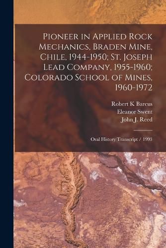 Cover image for Pioneer in Applied Rock Mechanics, Braden Mine, Chile, 1944-1950; St. Joseph Lead Company, 1955-1960; Colorado School of Mines, 1960-1972