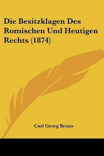 Die Besitzklagen Des Romischen Und Heutigen Rechts (1874)