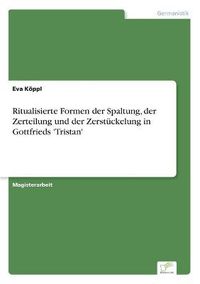 Cover image for Ritualisierte Formen der Spaltung, der Zerteilung und der Zerstuckelung in Gottfrieds 'Tristan