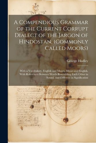 Cover image for A Compendious Grammar of the Current Corrupt Dialect of the Jargon of Hindostan, (Commonly Called Moors)