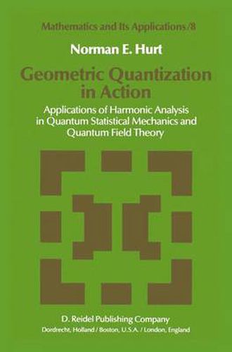 Cover image for Geometric Quantization in Action: Applications of Harmonic Analysis in Quantum Statistical Mechanics and Quantum Field Theory