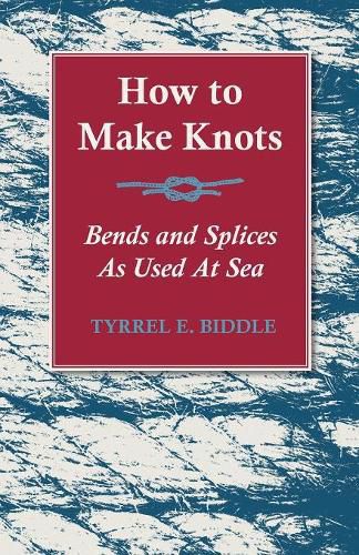 Cover image for How to Make Knots, Bends and Splices: As Used at Sea