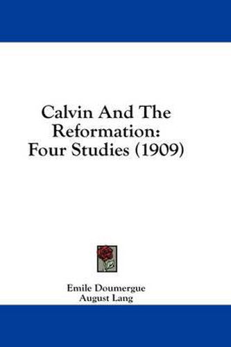Cover image for Calvin and the Reformation: Four Studies (1909)