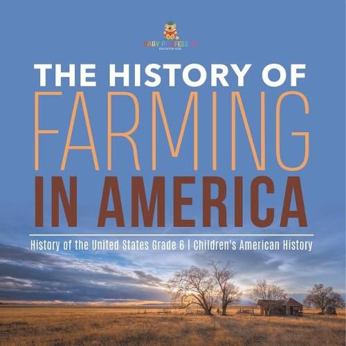 Cover image for The History of Farming in America History of the United States Grade 6 Children's American History