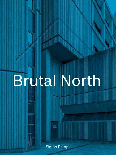 Cover image for Brutal North: Post-War Modernist Architecture in the North of England