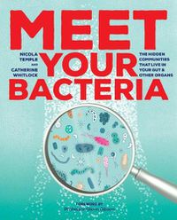 Cover image for Meet Your Bacteria: The Hidden Communities That Live in Your Gut and Other Organs