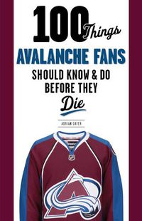 Cover image for 100 Things Avalanche Fans Should Know & Do Before They Die