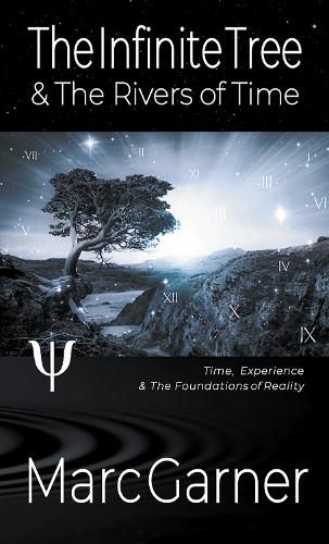 Cover image for The Infinite Tree & The Rivers of Time: Time, Experience, & The Foundations of Reality