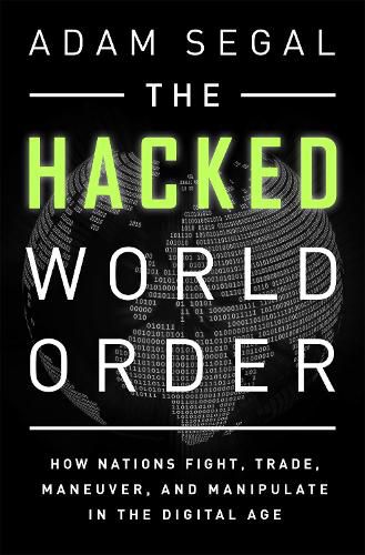 Cover image for The Hacked World Order: How Nations Fight, Trade, Maneuver, and Manipulate in the Digital Age