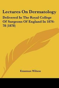 Cover image for Lectures on Dermatology: Delivered in the Royal College of Surgeons of England in 1876-78 (1878)