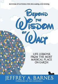 Cover image for Beyond the Wisdom of Walt: Life Lessons from the Most Magical Place on Earth