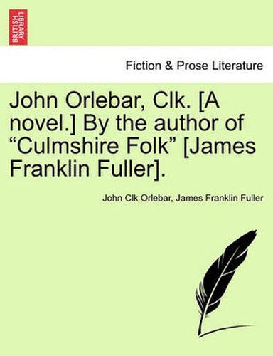 Cover image for John Orlebar, Clk. [A Novel.] by the Author of  Culmshire Folk  [James Franklin Fuller].