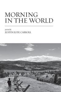 Cover image for Morning in the World: Poems by Justin Jude Carroll