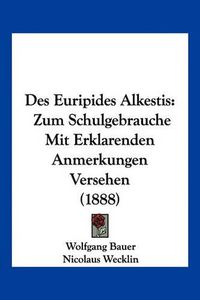 Cover image for Des Euripides Alkestis: Zum Schulgebrauche Mit Erklarenden Anmerkungen Versehen (1888)