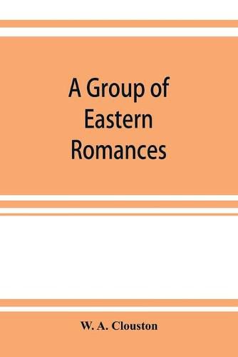 Cover image for A group of Eastern romances and stories from the Persian, Tamil, and Urdu