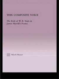 Cover image for This Composite Voice: The Role of W.B. Yeats in James Merrill's Poetry