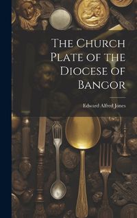 Cover image for The Church Plate of the Diocese of Bangor