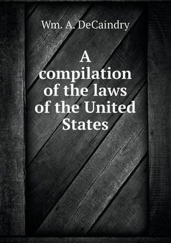 Cover image for A Compilation of the Laws of the United States