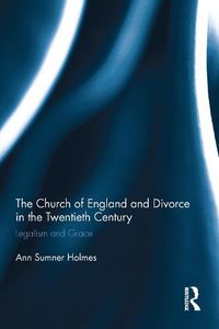 Cover image for The Church of England and Divorce in the Twentieth Century: Legalism and Grace