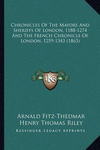 Cover image for Chronicles of the Mayors and Sheriffs of London, 1188-1274 and the French Chronicle of London, 1259-1343 (1863)