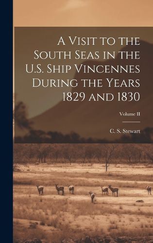 Cover image for A Visit to the South Seas in the U.S. Ship Vincennes During the Years 1829 and 1830; Volume II