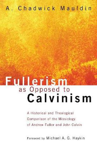 Fullerism as Opposed to Calvinism: A Historical and Theological Comparison of the Missiology of Andrew Fuller and John Calvin