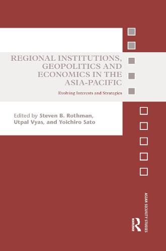 Cover image for Regional Institutions, Geopolitics and Economics in the Asia-Pacific: Evolving Interests and Strategies