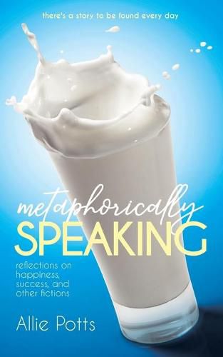 Cover image for Metaphorically Speaking: Reflections on Happiness, Success, and Other Fictions