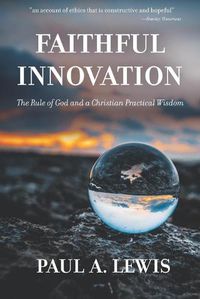 Cover image for Faithful Innovation: The Rule of God and a Christian Practical Wisdom
