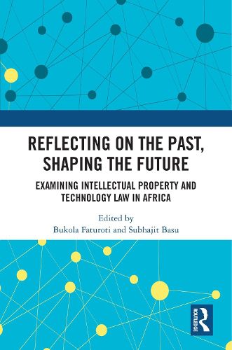 Cover image for Reflecting on the Past, Shaping the Future: Examining Intellectual Property and Technology Law in Africa