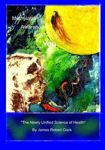 Cover image for Methylation, Awareness, and You: The Newly Unified Science of Health.