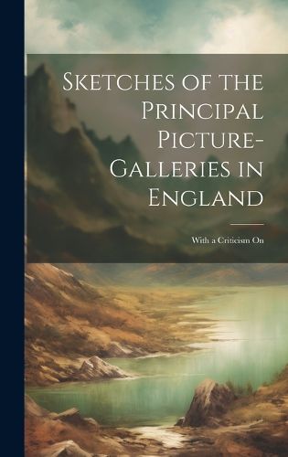 Cover image for Sketches of the Principal Picture-galleries in England