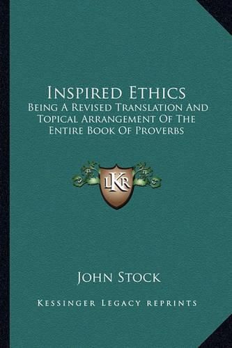 Cover image for Inspired Ethics: Being a Revised Translation and Topical Arrangement of the Entire Book of Proverbs