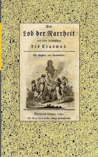 Cover image for Das Lob der Narrheit. Reprint der Ausgabe von 1781: aus dem Lateinischen des Erasmus. Mit Kupfern von Chodowiecky. Berlin und Leipzig: Decker, 1781. Kommentierte Reprintausgabe.