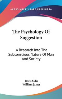 Cover image for The Psychology of Suggestion: A Research Into the Subconscious Nature of Man and Society