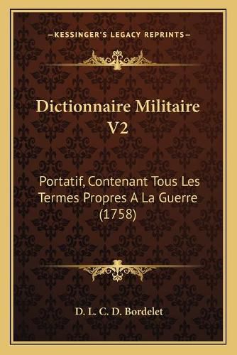 Dictionnaire Militaire V2: Portatif, Contenant Tous Les Termes Propres a la Guerre (1758)