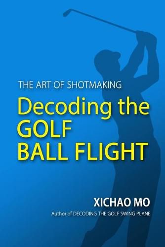 Cover image for Decoding the Golf Ball Flight: The Art of Shotmaking