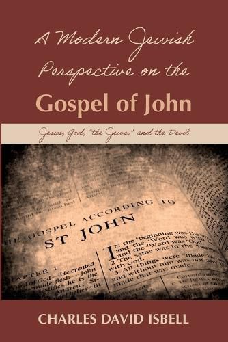 A Modern Jewish Perspective on the Gospel of John: Jesus, God,  The Jews,  and the Devil