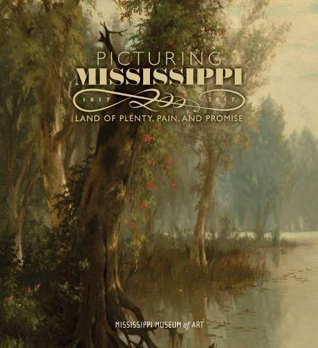 Cover image for Picturing Mississippi, 1817-2017: Land of Plenty, Pain, and Promise