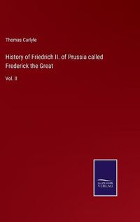 Cover image for History of Friedrich II. of Prussia called Frederick the Great