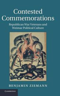 Cover image for Contested Commemorations: Republican War Veterans and Weimar Political Culture